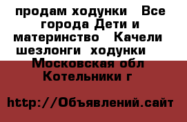 продам ходунки - Все города Дети и материнство » Качели, шезлонги, ходунки   . Московская обл.,Котельники г.